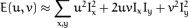 E(u,v) \approx \sum _{x,y} u^{2}I_{x}^{2} + 2uvI_{x}I_{y} + v^{2}I_{y}^{2}