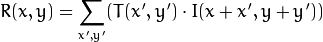 R(x,y)= \sum _{x',y'} (T(x',y')  \cdot I(x+x',y+y'))