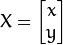 X = \begin{bmatrix}x \\ y\end{bmatrix}