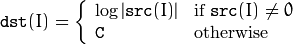 \texttt{dst} (I) =  \fork{\log |\texttt{src}(I)|}{if $\texttt{src}(I) \ne 0$ }{\texttt{C}}{otherwise}