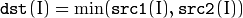 \texttt{dst} (I)= \min ( \texttt{src1} (I), \texttt{src2} (I))