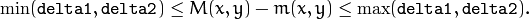 \min ( \texttt{delta1}  ,  \texttt{delta2}  )  \le  M(x,y)-m(x,y)  \le   \max ( \texttt{delta1}  , \texttt{delta2} ).