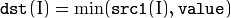 \texttt{dst} (I)= \min ( \texttt{src1} (I), \texttt{value} )