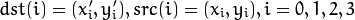 dst(i)=(x'_i,y'_i),
src(i)=(x_i, y_i),
i=0,1,2,3