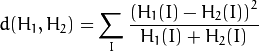 d(H_1,H_2) =  \sum _I  \frac{\left(H_1(I)-H_2(I)\right)^2}{H_1(I)+H_2(I)}