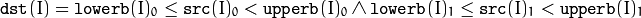 \texttt{dst} (I)= \texttt{lowerb} (I)_0  \leq \texttt{src} (I)_0 <  \texttt{upperb} (I)_0  \land \texttt{lowerb} (I)_1  \leq \texttt{src} (I)_1 <  \texttt{upperb} (I)_1