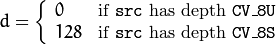 d =  \fork{0}{if \texttt{src} has depth \texttt{CV\_8U}}{128}{if \texttt{src} has depth \texttt{CV\_8S}}