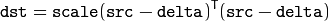 \texttt{dst} = \texttt{scale} ( \texttt{src} - \texttt{delta} )^T ( \texttt{src} - \texttt{delta} )