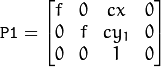 \texttt{P1} = \begin{bmatrix} f & 0 & cx & 0 \\ 0 & f & cy_1 & 0 \\ 0 & 0 & 1 & 0 \end{bmatrix}