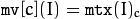 \texttt{mv} [c](I) =  \texttt{mtx} (I)_c