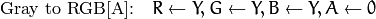 \text{Gray to RGB[A]:} \quad R  \leftarrow Y, G  \leftarrow Y, B  \leftarrow Y, A  \leftarrow 0