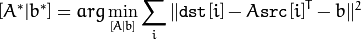 [A^*|b^*] = arg  \min _{[A|b]}  \sum _i  \| \texttt{dst}[i] - A { \texttt{src}[i]}^T - b  \| ^2