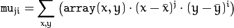 \texttt{mu} _{ji}= \sum _{x,y}  \left ( \texttt{array} (x,y)  \cdot (x -  \bar{x} )^j  \cdot (y -  \bar{y} )^i \right )