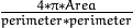 \frac{4*\pi*Area}{perimeter * perimeter}