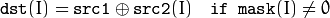 \texttt{dst} (I) =  \texttt{src1}  \oplus \texttt{src2} (I) \quad \texttt{if mask} (I) \ne0