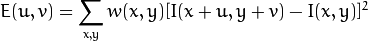 E(u,v) = \sum _{x,y} w(x,y)[ I(x+u,y+v) - I(x,y)]^{2}