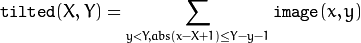 \texttt{tilted} (X,Y) =  \sum _{y<Y,abs(x-X+1) \leq Y-y-1}  \texttt{image} (x,y)