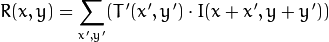 R(x,y)= \sum _{x',y'} (T'(x',y')  \cdot I(x+x',y+y'))