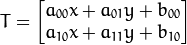 T =  \begin{bmatrix}
    a_{00}x + a_{01}y + b_{00} \\
    a_{10}x + a_{11}y + b_{10}
    \end{bmatrix}