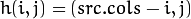 h(i,j) = ( src.cols - i, j )