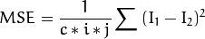 MSE = \frac{1}{c*i*j} \sum{(I_1-I_2)^2}