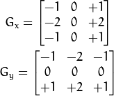 G_{x} = \begin{bmatrix}
-1 & 0 & +1  \\
-2 & 0 & +2  \\
-1 & 0 & +1
\end{bmatrix}

G_{y} = \begin{bmatrix}
-1 & -2 & -1  \\
0 & 0 & 0  \\
+1 & +2 & +1
\end{bmatrix}