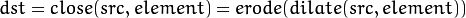 dst = close( src, element ) = erode( dilate( src, element ) )