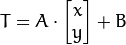 T = A \cdot \begin{bmatrix}x \\ y\end{bmatrix} + B