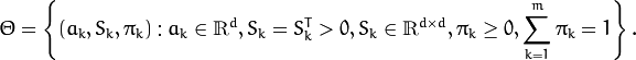\Theta = \left \{ (a_k,S_k, \pi _k): a_k  \in \mathbbm{R} ^d,S_k=S_k^T>0,S_k  \in \mathbbm{R} ^{d  \times d}, \pi _k \geq 0, \sum _{k=1}^{m} \pi _k=1 \right \} .