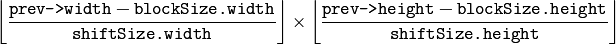 \left \lfloor   \frac{\texttt{prev->width} - \texttt{blockSize.width}}{\texttt{shiftSize.width}}   \right \rfloor \times \left \lfloor   \frac{\texttt{prev->height} - \texttt{blockSize.height}}{\texttt{shiftSize.height}}   \right \rfloor