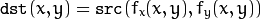 \texttt{dst} (x,y)= \texttt{src} (f_x(x,y), f_y(x,y))