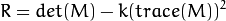 R = det(M) - k(trace(M))^{2}