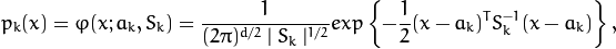 p_k(x)= \varphi (x;a_k,S_k)= \frac{1}{(2\pi)^{d/2}\mid{S_k}\mid^{1/2}} exp \left \{ - \frac{1}{2} (x-a_k)^TS_k^{-1}(x-a_k) \right \} ,