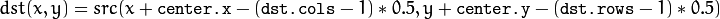 dst(x, y) = src(x +  \texttt{center.x} - ( \texttt{dst.cols} -1)*0.5, y +  \texttt{center.y} - ( \texttt{dst.rows} -1)*0.5)