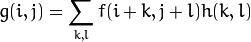 g(i,j) = \sum_{k,l} f(i+k, j+l) h(k,l)