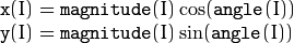 \begin{array}{l} \texttt{x} (I) =  \texttt{magnitude} (I) \cos ( \texttt{angle} (I)) \\ \texttt{y} (I) =  \texttt{magnitude} (I) \sin ( \texttt{angle} (I)) \\ \end{array}