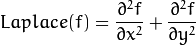 Laplace(f) = \dfrac{\partial^{2} f}{\partial x^{2}} + \dfrac{\partial^{2} f}{\partial y^{2}}