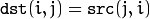 \texttt{dst} (i,j) =  \texttt{src} (j,i)