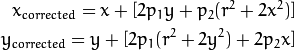 x_{corrected} = x + [ 2p_1y + p_2(r^2+2x^2)] \\
y_{corrected} = y + [ 2p_1(r^2+ 2y^2)+ 2p_2x]