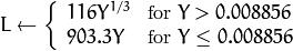 L  \leftarrow \fork{116 Y^{1/3}}{for $Y>0.008856$}{903.3 Y}{for $Y\leq 0.008856$}