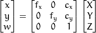 \left [  \begin{matrix}   x \\   y \\  w \end{matrix} \right ] = \left [ \begin{matrix}   f_x & 0 & c_x \\  0 & f_y & c_y \\   0 & 0 & 1 \end{matrix} \right ] \left [ \begin{matrix}  X \\  Y \\   Z \end{matrix} \right ]