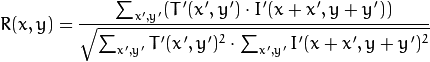 R(x,y)= \frac{ \sum_{x',y'} (T'(x',y') \cdot I'(x+x',y+y')) }{ \sqrt{\sum_{x',y'}T'(x',y')^2 \cdot \sum_{x',y'} I'(x+x',y+y')^2} }