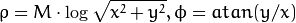 \rho = M  \cdot \log{\sqrt{x^2 + y^2}} , \phi =atan(y/x)