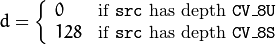 d =  \fork{0}{if \texttt{src} has depth \texttt{CV\_8U}}{128}{if \texttt{src} has depth \texttt{CV\_8S}}