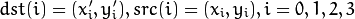 dst(i)=(x'_i,y'_i),
src(i)=(x_i, y_i),
i=0,1,2,3