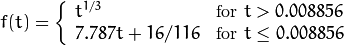 f(t)= \fork{t^{1/3}}{for $t>0.008856$}{7.787 t+16/116}{for $t\leq 0.008856$}