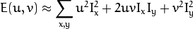 E(u,v) \approx \sum _{x,y} u^{2}I_{x}^{2} + 2uvI_{x}I_{y} + v^{2}I_{y}^{2}