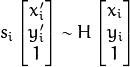 s_i  \vecthree{x'_i}{y'_i}{1} \sim H  \vecthree{x_i}{y_i}{1}