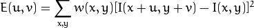 E(u,v) = \sum _{x,y} w(x,y)[ I(x+u,y+v) - I(x,y)]^{2}