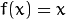 f(x)=x